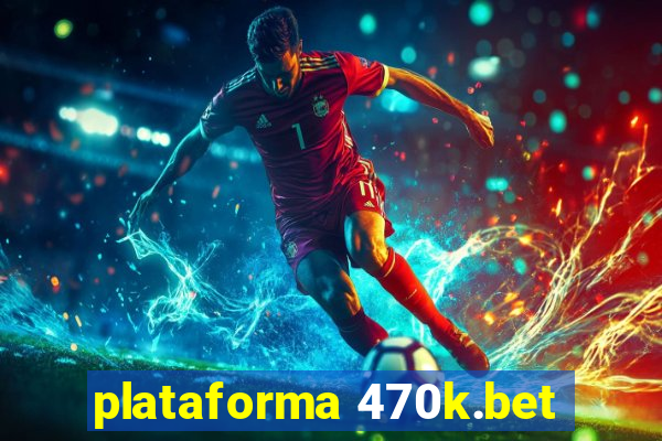 plataforma 470k.bet